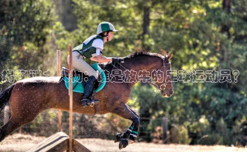 人人体育官方正版下载安装巴美列捷福揭秘谜之人物：谁是放牛的足球运动员？