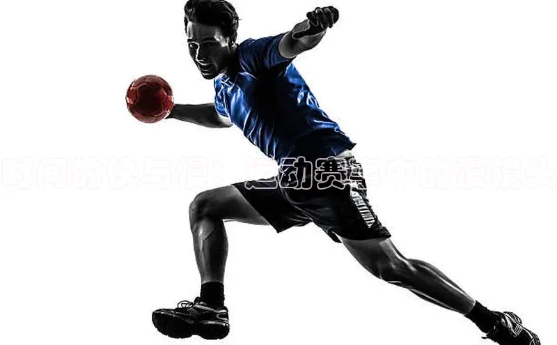 人人体育app安卓版轻美电器时间的快与慢：运动赛事中的慢镜头