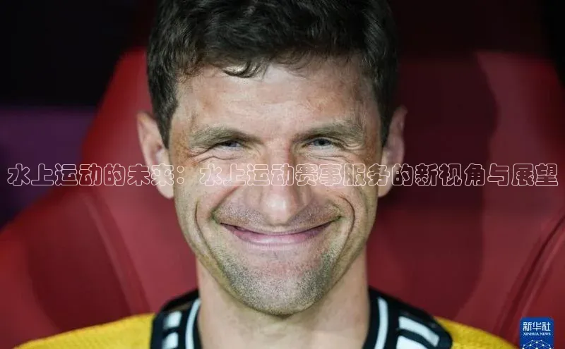 水上运动的未来：水上运动赛事服务的新视角与展望