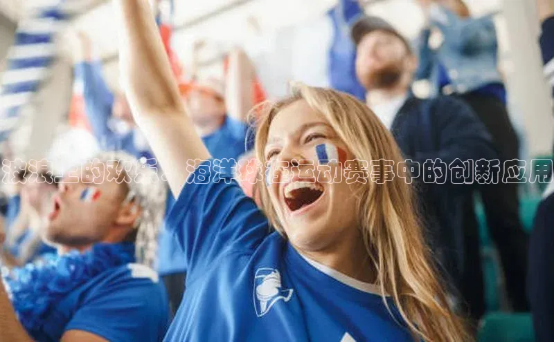 波浪上的欢乐：海洋球在运动赛事中的创新应用