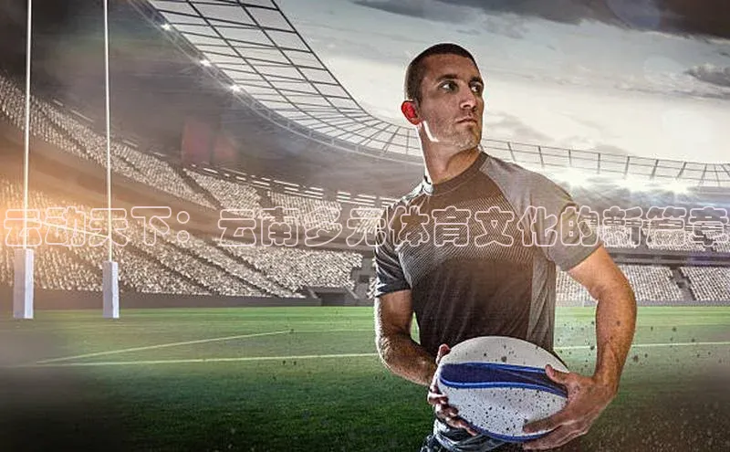 云动天下：云南多元体育文化的新篇章